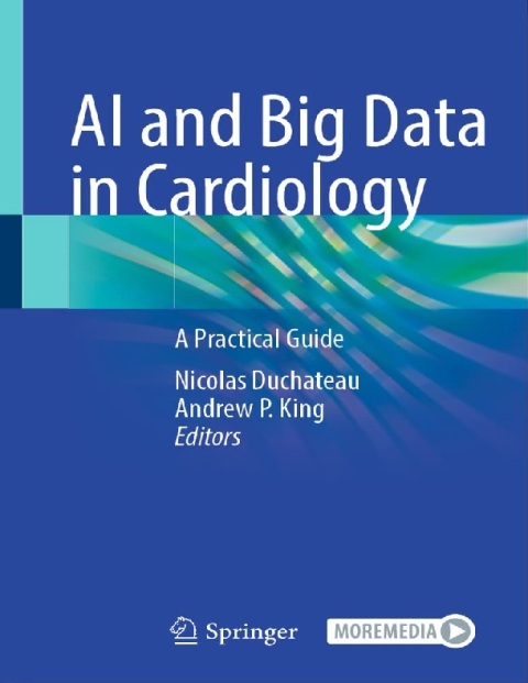 AI and Big Data in Cardiology A Practical Guide 1st ed. 2023 Edition.